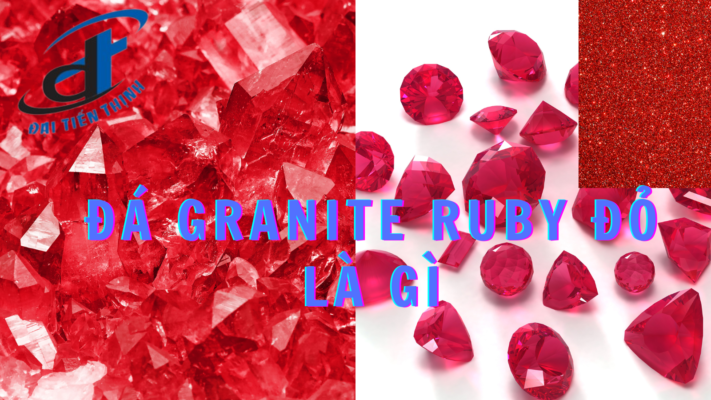 Đá Granite RuBy Đỏ Là Gì_Đại Tiến Thịnh